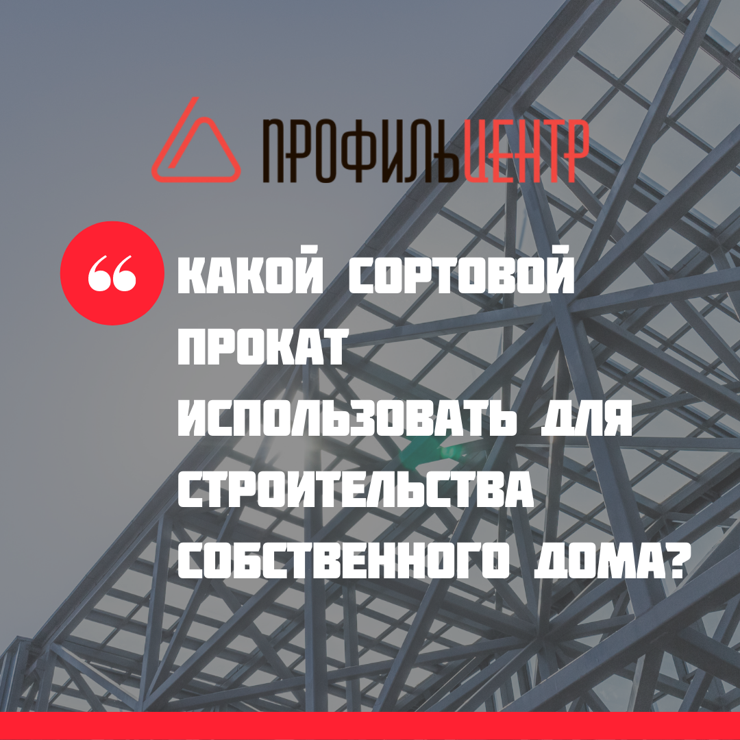 Какой сортовой прокат использовать для строительства собственного дома? Какой сортовой прокат использовать для строительства собственного дома?